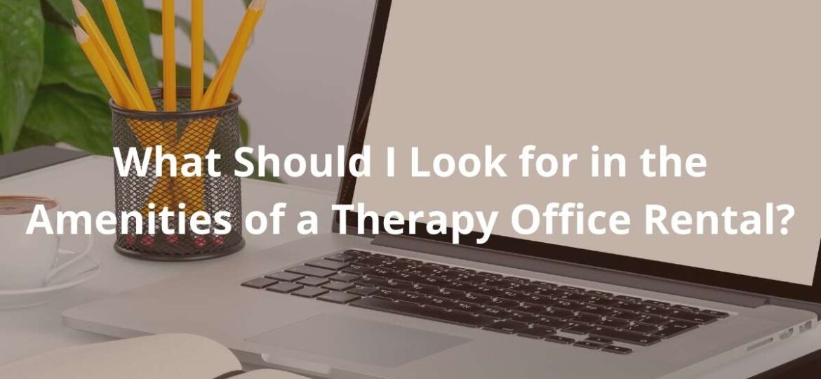 What Should I Look for in the Amenities of a Therapy Office Rental?