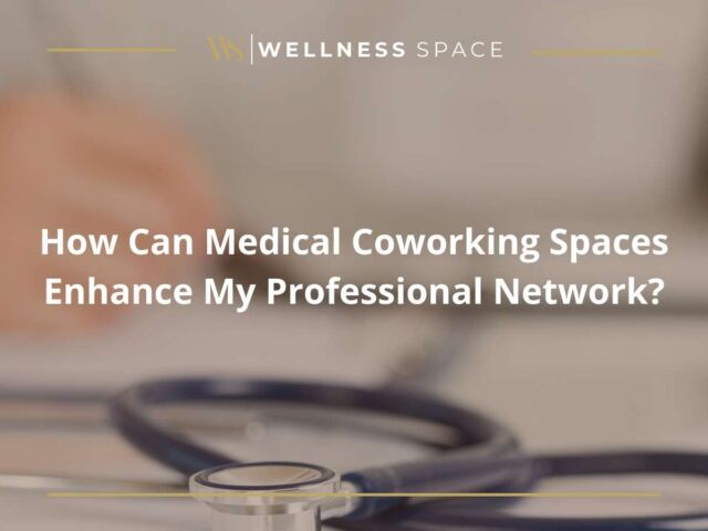 How Can Medical Coworking Spaces Enhance My Professional Network?