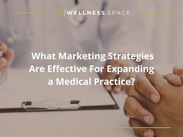 What Marketing Strategies Are Effective For Expanding a Medical Practice?