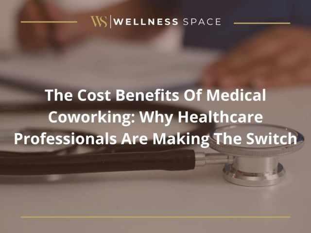 The Cost Benefits Of Medical Coworking: Why Healthcare Professionals Are Making The Switch